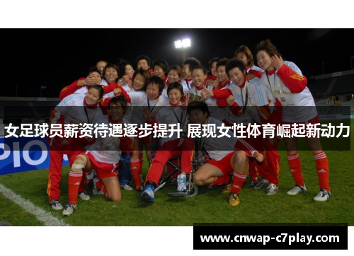 女足球员薪资待遇逐步提升 展现女性体育崛起新动力