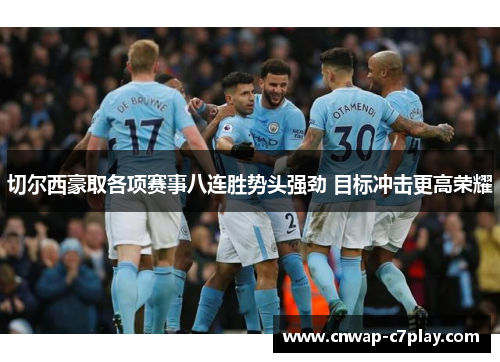 切尔西豪取各项赛事八连胜势头强劲 目标冲击更高荣耀 切尔西豪取各项赛事八连胜势头强劲 目标冲击更高荣耀