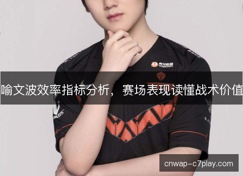 喻文波效率指标分析，赛场表现读懂战术价值